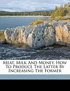 Meat, Milk and Money, How to Produce the Latter by Increasing the Former
