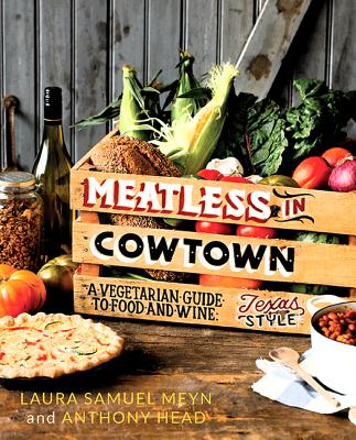Meatless in Cowtown: A Vegetarian Guide to Food and Wine, Texas-Style - Meyn, Laura