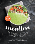 Meatless Recipes that You Cannot Resist: Meatless Meals to Improve Your Health!!