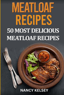Meatloaf Recipes: Top 50 Most Delicious Meatloaf Recipes