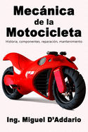 Mecnica de la Motocicleta: Historia, componentes, reparacin, mantenimiento