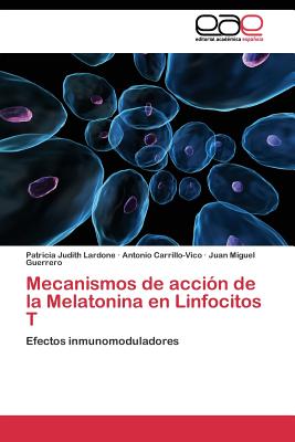 Mecanismos de accin de la Melatonina en Linfocitos T - Lardone Patricia Judith, and Carrillo-Vico Antonio, and Guerrero Juan Miguel