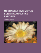 Mechanica Sive Motus Scientia Analytice Exposita... - Euler, Leonhard