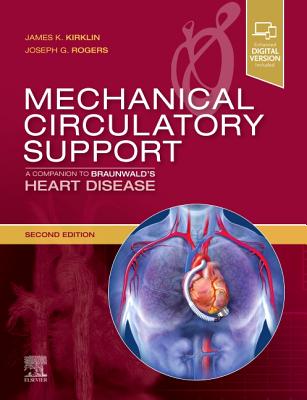 Mechanical Circulatory Support: A Companion to Braunwald's Heart Disease - Kirklin, James K, MD, and Rogers, Joseph G, MD