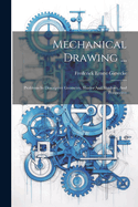 Mechanical Drawing ...: Problems In Descriptive Geometry, Shades And Shadows, And Perspective