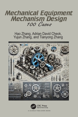 Mechanical Equipment Mechanism Design: 100 Cases - Zhang, Hao, and Cheok, Adrian David, and Zhang, Yujun