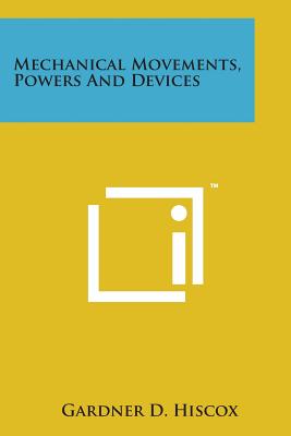 Mechanical Movements, Powers and Devices - Hiscox, Gardner D