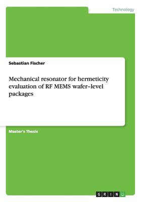 Mechanical resonator for hermeticity evaluation of RF MEMS wafer-level packages - Fischer, Sebastian, Dr.