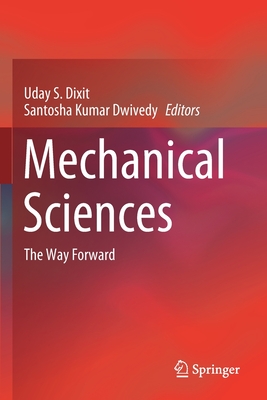 Mechanical Sciences: The Way Forward - Dixit, Uday S (Editor), and Dwivedy, Santosha Kumar (Editor)