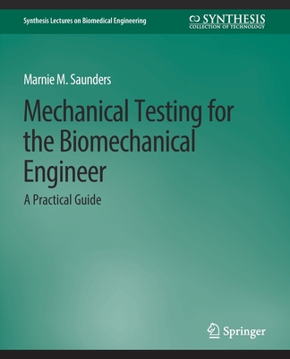 Mechanical Testing for the Biomechanics Engineer: A Practical Guide - Saunders, Marnie M