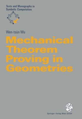 Mechanical Theorem Proving in Geometries: Basic Principles - Wu, Wen-Tsn, and Jin, X (Translated by), and Wang, D (Translated by)