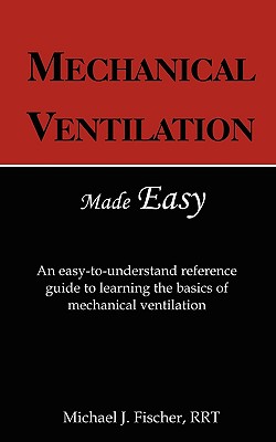 Mechanical Ventilation Made Easy - Fischer, Michael J, and Fischer, Tammy K (Editor)