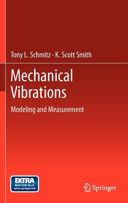Mechanical Vibrations: Modeling and Measurement - Schmitz, Tony L, and Smith, K Scott