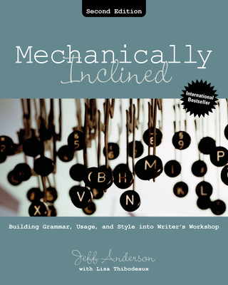 Mechanically Inclined: Building Grammar, Usage, and Style Into Writer's Workshop - Anderson, Jeff, and Thibodeaux, Lisa