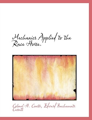 Mechanics Applied to the Race Horse. - Coust, Colonel H, and Cassatt, Edward Buchanantr