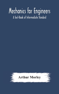 Mechanics for Engineers: A Text-Book of Intermediate Standard - Morley, Arthur