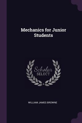 Mechanics for Junior Students - Browne, William James