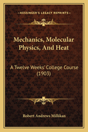 Mechanics, Molecular Physics, And Heat: A Twelve Weeks' College Course (1903)