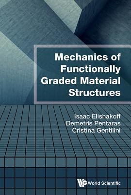 Mechanics of Functionally Graded Material Structures - Elishakoff, Isaac E, and Pentaras, Demetris, and Gentilini, Cristina