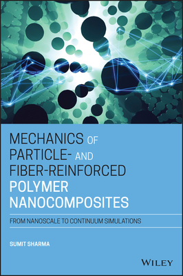 Mechanics of Particle- And Fiber-Reinforced Polymer Nanocomposites: From Nanoscale to Continuum Simulations - Sharma, Sumit