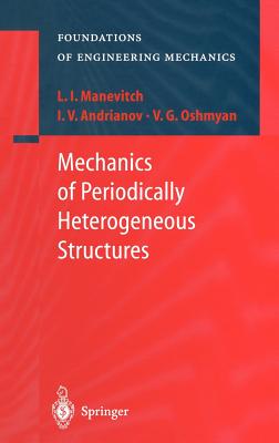 Mechanics of Periodically Heterogeneous Structures - Manevitch, L I, and Andrianov, I V, and Oshmyan, V G