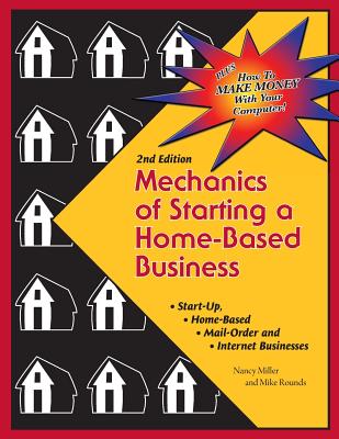 Mechanics of Starting A Home Based Business - 2nd edition - Rounds, Mike, and Miller, Nancy