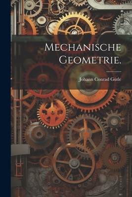 Mechanische Geometrie. - G?tle, Johann Conrad