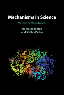 Mechanisms in Science: Method or Metaphysics? - Ioannidis, Stavros, and Psillos, Stathis