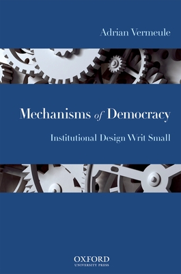 Mechanisms of Democracy: Institutional Design Writ Small - Vermeule, Adrian