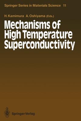 Mechanisms of High Temperature Superconductivity: Proceedings of the 2nd NEC Symposium, Hakone, Japan, October 24-27, 1988 - Kamimura, Hiroshi (Editor), and Oshiyama, Atsushi (Editor)