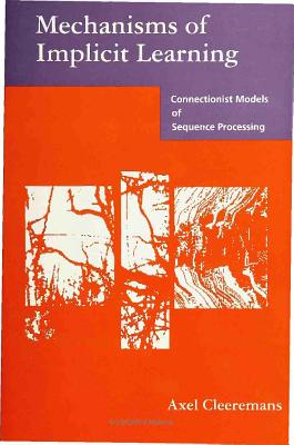 Mechanisms of Implicit Learning: Connectionist Models of Sequence Processing - Cleeremans, Axel