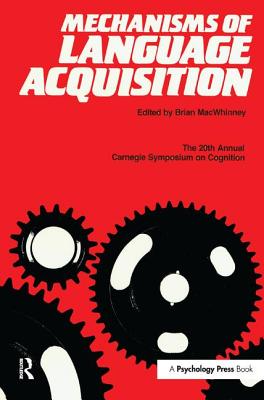 Mechanisms of Language Acquisition: The 20th Annual Carnegie Mellon Symposium on Cognition - Macwhinney, Brian (Editor)