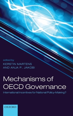 Mechanisms of OECD Governance: International Incentives for National Policy-Making? - Martens, Kerstin (Editor), and Jakobi, Anja P. (Editor)