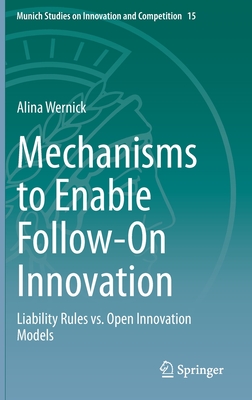 Mechanisms to Enable Follow-On Innovation: Liability Rules vs. Open Innovation Models - Wernick, Alina