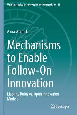 Mechanisms to Enable Follow-On Innovation: Liability Rules vs. Open Innovation Models - Wernick, Alina