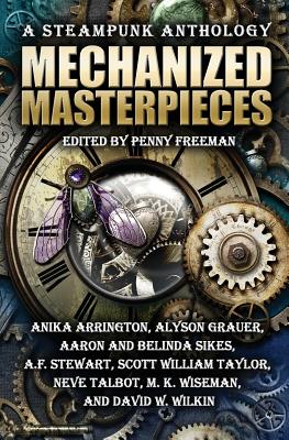 Mechanized Masterpieces: A Steampunk Anthology - Arrington, Anika, and Grauer, Alyson, and Sikes, Aaron and Belinda