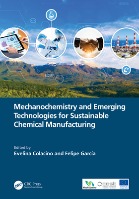 Mechanochemistry and Emerging Technologies for Sustainable Chemical Manufacturing - Colacino, Evelina (Editor), and Garcia, Felipe (Editor)