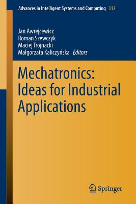 Mechatronics: Ideas for Industrial Applications - Awrejcewicz, Jan (Editor), and Szewczyk, Roman (Editor), and Trojnacki, Maciej (Editor)