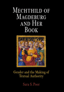 Mechthild of Magdeburg and Her Book: Gender and the Making of Textual Authority