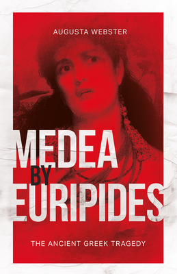 Medea by Euripides: The Ancient Greek Tragedy - Webster, Augusta, and Murray, Gilbert, and Lee, Elizabeth