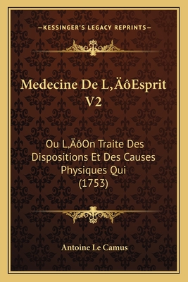 Medecine de L'Esprit V2: Ou L'On Traite Des Dispositions Et Des Causes Physiques Qui (1753) - Camus, Antoine Le