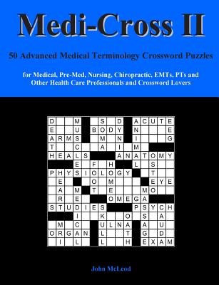 Medi-Cross II: 50 Advanced Medical Terminology Crossword Puzzles for Medical, Pre-Med, Nursing, Chiropractic, Emts, Pts and Other Health Care Professionals and Crossword Lovers - McLeod, John