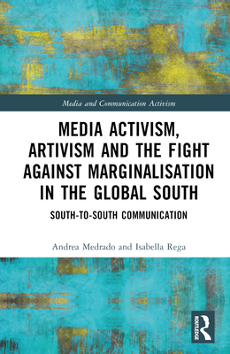 Media Activism, Artivism and the Fight Against Marginalisation in the Global South: South-to-South Communication - Medrado, Andrea, and Rega, Isabella