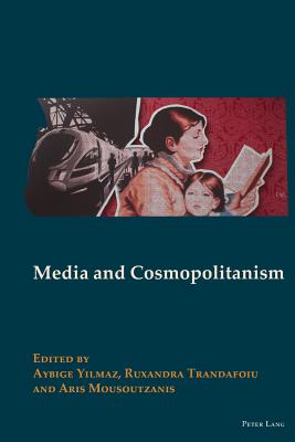Media and Cosmopolitanism - Yilmaz, Aybige (Editor), and Trandafoiu, Ruxandra (Editor), and Mousoutzanis, Aris (Editor)