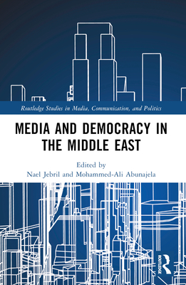 Media and Democracy in the Middle East - Jebril, Nael (Editor), and Abunajela, Mohammed-Ali (Editor)