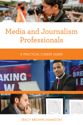 Media and Journalism Professionals: A Practical Career Guide - Hamilton, Tracy Brown