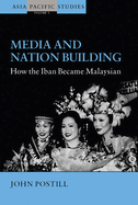 Media and Nation Building: How the Iban Became Malaysian