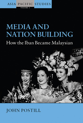 Media and Nation Building: How the Iban Became Malaysian - Postill, John