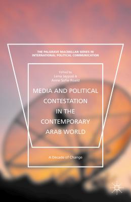 Media and Political Contestation in the Contemporary Arab World: A Decade of Change - Jayyusi, Lena (Editor), and Roald, Anne Sofie (Editor)