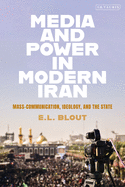 Media and Power in Modern Iran: Mass Communication, Ideology, and the State